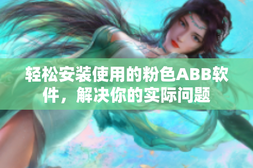 輕松安裝使用的粉色ABB軟件，解決你的實(shí)際問(wèn)題