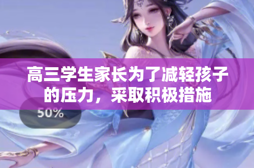 高三學(xué)生家長為了減輕孩子的壓力，采取積極措施
