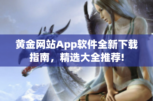 黃金網(wǎng)站App軟件全新下載指南，精選大全推薦!