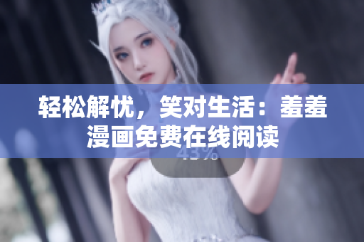 輕松解憂，笑對生活：羞羞漫畫免費在線閱讀