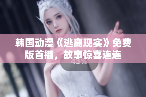 韓國動漫《逃離現(xiàn)實》免費版首播，故事驚喜連連