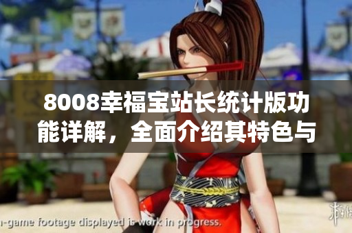 8008幸福寶站長(zhǎng)統(tǒng)計(jì)版功能詳解，全面介紹其特色與應(yīng)用方法