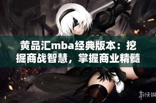 黃品匯mba經(jīng)典版本：挖掘商戰(zhàn)智慧，掌握商業(yè)精髓