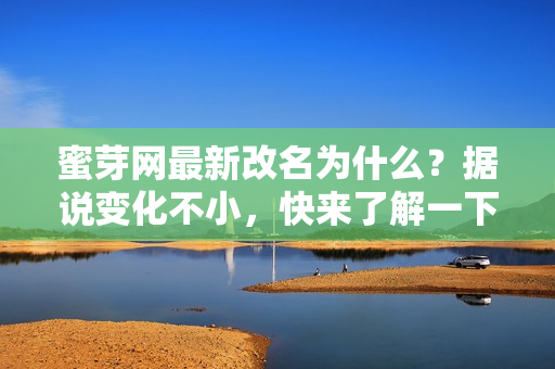 蜜芽網(wǎng)最新改名為什么？據(jù)說(shuō)變化不小，快來(lái)了解一下！