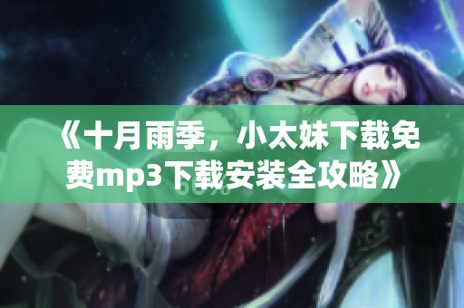 《十月雨季，小太妹下載免費(fèi)mp3下載安裝全攻略》