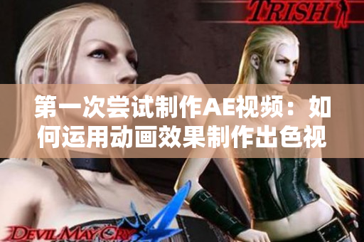 第一次嘗試制作AE視頻：如何運(yùn)用動(dòng)畫效果制作出色視頻？