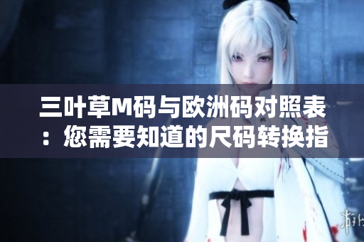 三葉草M碼與歐洲碼對照表：您需要知道的尺碼轉換指南